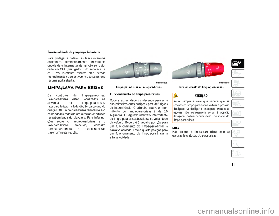 JEEP COMPASS 2020 Manual de Uso e Manutenção (in Portuguese) 41
Funcionalidade de poupança de bateria
Para proteger a bateria, as luzes interiores
apagam-se automaticamente 15 minutos
depois de o interruptor de ignição ser colo-
cado em OFF JEEP COMPASS 2020 Manual de Uso e Manutenção (in Portuguese) 41
Funcionalidade de poupança de bateria
Para proteger a bateria, as luzes interiores
apagam-se automaticamente 15 minutos
depois de o interruptor de ignição ser colo-
cado em OFF