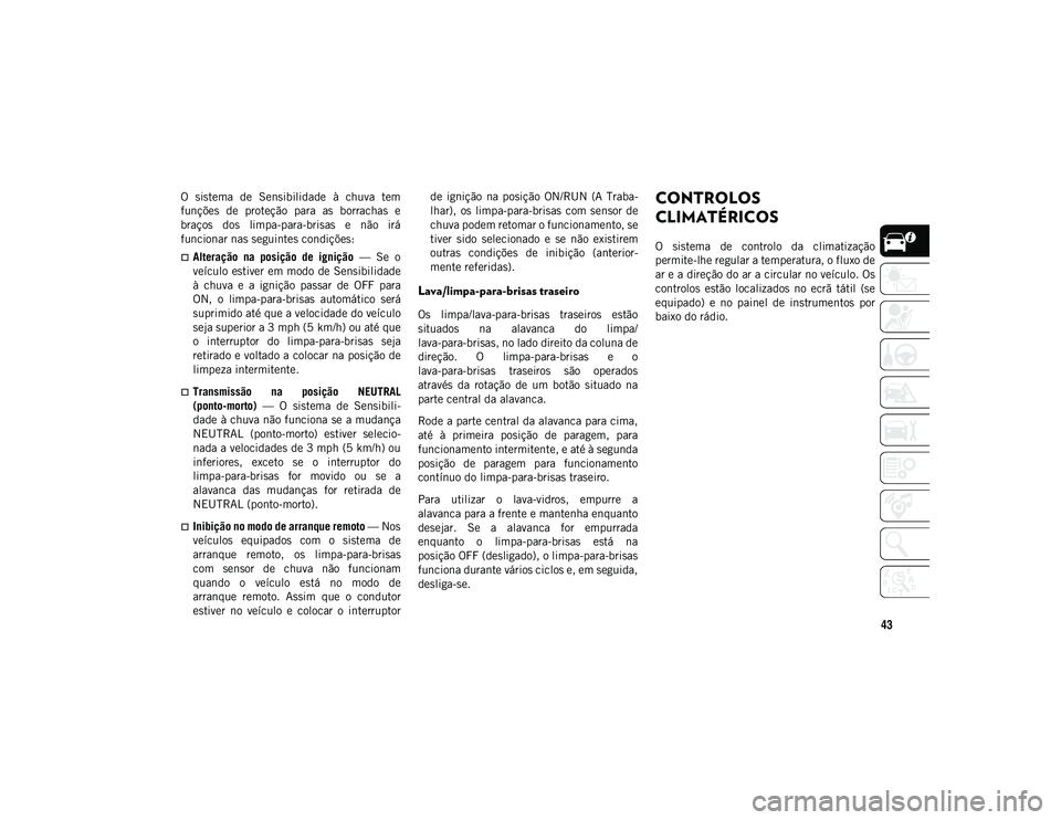 JEEP COMPASS 2020 Manual de Uso e Manutenção (in Portuguese) 43
O sistema de Sensibilidade à chuva tem
funções de proteção para as borrachas e
braços dos limpa-para-brisas e não irá
funcionar nas seguintes condições:
Alteração n JEEP COMPASS 2020 Manual de Uso e Manutenção (in Portuguese) 43
O sistema de Sensibilidade à chuva tem
funções de proteção para as borrachas e
braços dos limpa-para-brisas e não irá
funcionar nas seguintes condições:
Alteração n