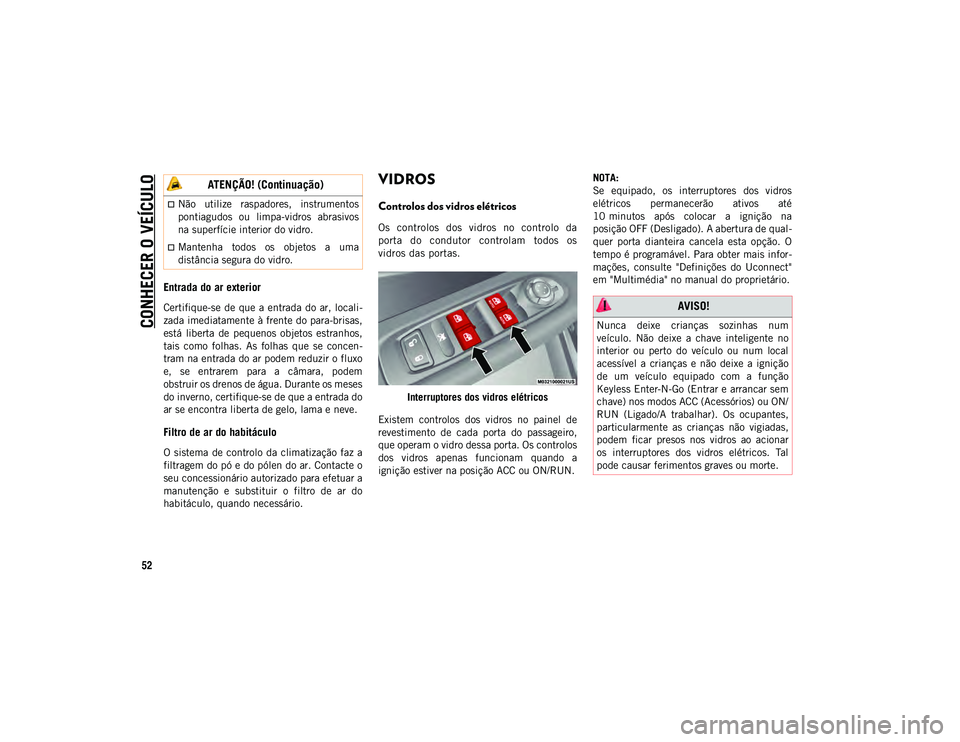 JEEP COMPASS 2020 Manual de Uso e Manutenção (in Portuguese) CONHECER O VEÍCULO
52
Entrada do ar exterior
Certifique-se de que a entrada do ar, locali-
zada imediatamente à frente do para-brisas,
está liberta de pequenos objetos estranhos,
tais com JEEP COMPASS 2020 Manual de Uso e Manutenção (in Portuguese) CONHECER O VEÍCULO
52
Entrada do ar exterior
Certifique-se de que a entrada do ar, locali-
zada imediatamente à frente do para-brisas,
está liberta de pequenos objetos estranhos,
tais com