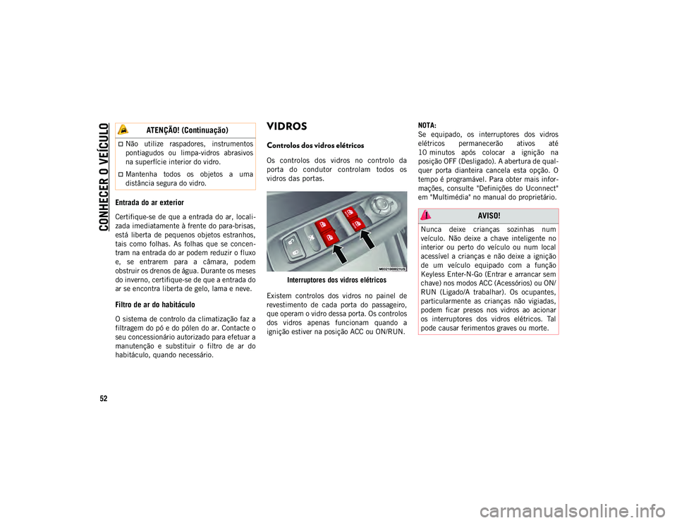 JEEP COMPASS 2020  Manual de Uso e Manutenção (in Portuguese) CONHECER O VEÍCULO
52
Entrada do ar exterior
Certifique-se  de  que a entrada  do  ar, locali-
zada imediatamente à frente do para-brisas,
está  liberta  de  pequenos  objetos  estranhos,
tais  com