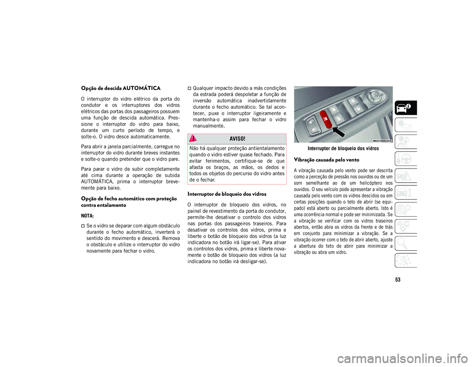 JEEP COMPASS 2020 Manual de Uso e Manutenção (in Portuguese) 53
Opção de descida AUTOMÁTICA
O interruptor do vidro elétrico da porta do
condutor e os interruptores dos vidros
elétricos das portas dos passageiros possuem
uma função de desci JEEP COMPASS 2020 Manual de Uso e Manutenção (in Portuguese) 53
Opção de descida AUTOMÁTICA
O interruptor do vidro elétrico da porta do
condutor e os interruptores dos vidros
elétricos das portas dos passageiros possuem
uma função de desci