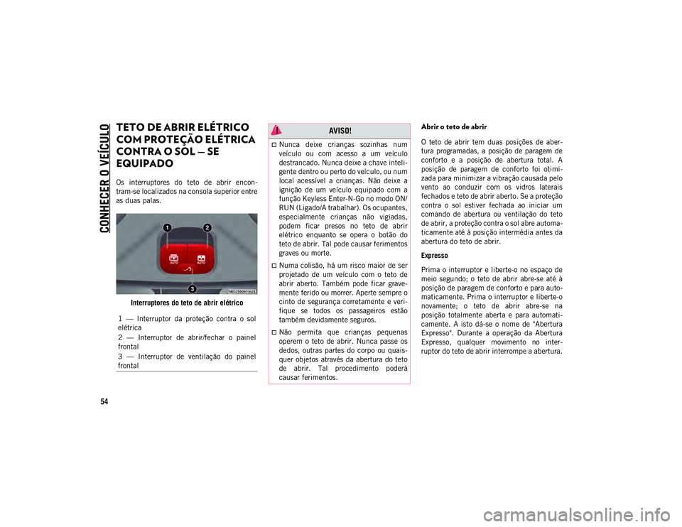 JEEP COMPASS 2020 Manual de Uso e Manutenção (in Portuguese) CONHECER O VEÍCULO
54
TETO DE ABRIR ELÉTRICO
COM PROTEÇÃO ELÉTRICA
CONTRA O SOL — SE
EQUIPADO
Os interruptores do teto de abrir encon-
tram-se localizados na consola superior entre
as JEEP COMPASS 2020 Manual de Uso e Manutenção (in Portuguese) CONHECER O VEÍCULO
54
TETO DE ABRIR ELÉTRICO
COM PROTEÇÃO ELÉTRICA
CONTRA O SOL — SE
EQUIPADO
Os interruptores do teto de abrir encon-
tram-se localizados na consola superior entre
as