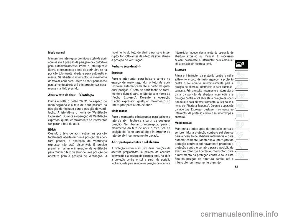 JEEP COMPASS 2020 Manual de Uso e Manutenção (in Portuguese) 55
Modo manual
Mantenha o interruptor premido; o teto de abrir
abre-se até à posição de paragem de conforto e
para automaticamente. Prima o interruptor e
liberte-o novamente; o teto de abrir JEEP COMPASS 2020 Manual de Uso e Manutenção (in Portuguese) 55
Modo manual
Mantenha o interruptor premido; o teto de abrir
abre-se até à posição de paragem de conforto e
para automaticamente. Prima o interruptor e
liberte-o novamente; o teto de abrir
