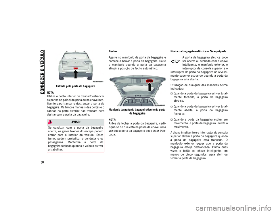 JEEP COMPASS 2020 Manual de Uso e Manutenção (in Portuguese) CONHECER O VEÍCULO
58
Entrada pela porta da bagageira
NOTA:
Utilize o botão interior de trancar/destrancar
as portas no painel da porta ou na chave inte -
ligente para trancar e destrancar a p JEEP COMPASS 2020 Manual de Uso e Manutenção (in Portuguese) CONHECER O VEÍCULO
58
Entrada pela porta da bagageira
NOTA:
Utilize o botão interior de trancar/destrancar
as portas no painel da porta ou na chave inte -
ligente para trancar e destrancar a p