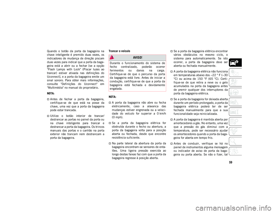 JEEP COMPASS 2020 Manual de Uso e Manutenção (in Portuguese) 59
Quando o botão da porta da bagageira na
chave inteligente é premido duas vezes, os
indicadores de mudança de direção piscam
duas vezes para indicar que a porta da baga-
geira JEEP COMPASS 2020 Manual de Uso e Manutenção (in Portuguese) 59
Quando o botão da porta da bagageira na
chave inteligente é premido duas vezes, os
indicadores de mudança de direção piscam
duas vezes para indicar que a porta da baga-
geira