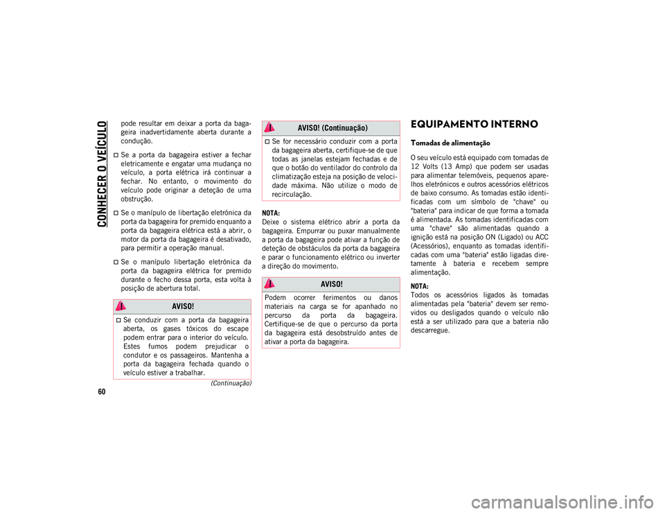 JEEP COMPASS 2020 Manual de Uso e Manutenção (in Portuguese) CONHECER O VEÍCULO
60
(Continuação)
pode resultar em deixar a porta da baga-
geira inadvertidamente aberta durante a
condução.
Se a porta da bagageira estiver a fechar
eletri JEEP COMPASS 2020 Manual de Uso e Manutenção (in Portuguese) CONHECER O VEÍCULO
60
(Continuação)
pode resultar em deixar a porta da baga-
geira inadvertidamente aberta durante a
condução.
Se a porta da bagageira estiver a fechar
eletri