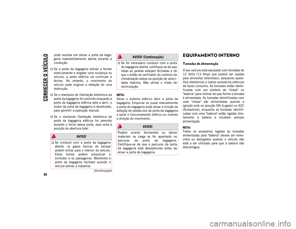 JEEP COMPASS 2020  Manual de Uso e Manutenção (in Portuguese) CONHECER O VEÍCULO
60
(Continuação)
pode  resultar  em  deixar  a  porta  da  baga-
geira  inadvertidamente  aberta  durante  a
condução.
Se  a  porta  da  bagageira  estiver  a  fechar
eletri