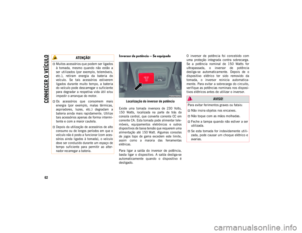 JEEP COMPASS 2020 Manual de Uso e Manutenção (in Portuguese) CONHECER O VEÍCULO
62
Inversor de potência — Se equipado
Localização do inversor de potência
Existe uma tomada inversora de 230 Volts,
150 Watts, localizada na parte de trás da
c JEEP COMPASS 2020 Manual de Uso e Manutenção (in Portuguese) CONHECER O VEÍCULO
62
Inversor de potência — Se equipado
Localização do inversor de potência
Existe uma tomada inversora de 230 Volts,
150 Watts, localizada na parte de trás da
c