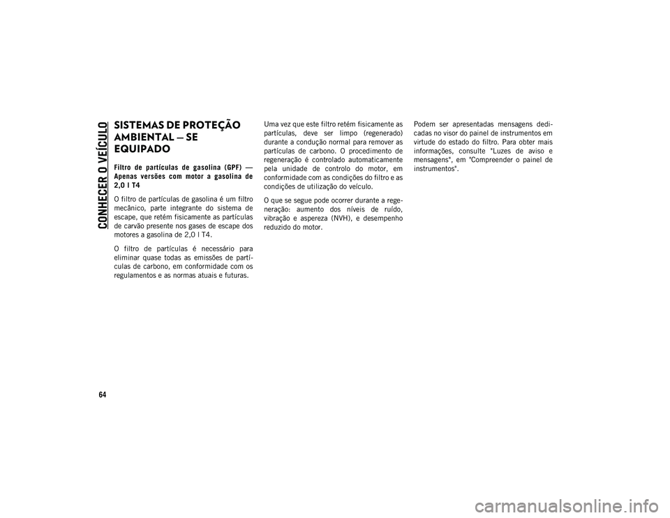 JEEP COMPASS 2020 Manual de Uso e Manutenção (in Portuguese) CONHECER O VEÍCULO
64
SISTEMAS DE PROTEÇÃO
AMBIENTAL — SE
EQUIPADO
Filt ro de part ículas de ga solin a ( GPF) —
Apenas ver sões com motor a gasoli na de
2,0 l T4
O filtro de JEEP COMPASS 2020 Manual de Uso e Manutenção (in Portuguese) CONHECER O VEÍCULO
64
SISTEMAS DE PROTEÇÃO
AMBIENTAL — SE
EQUIPADO
Filt ro de part ículas de ga solin a ( GPF) —
Apenas ver sões com motor a gasoli na de
2,0 l T4
O filtro de