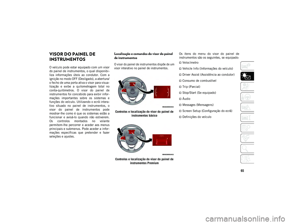 JEEP COMPASS 2020 Manual de Uso e Manutenção (in Portuguese) 65
VISOR DO PAINEL DE
INSTRUMENTOS
O veículo pode estar equipado com um visor
do painel de instrumentos, o qual disponibi-
liza informações úteis ao condutor. Com a
ignição no modo OFF (D JEEP COMPASS 2020 Manual de Uso e Manutenção (in Portuguese) 65
VISOR DO PAINEL DE
INSTRUMENTOS
O veículo pode estar equipado com um visor
do painel de instrumentos, o qual disponibi-
liza informações úteis ao condutor. Com a
ignição no modo OFF (D