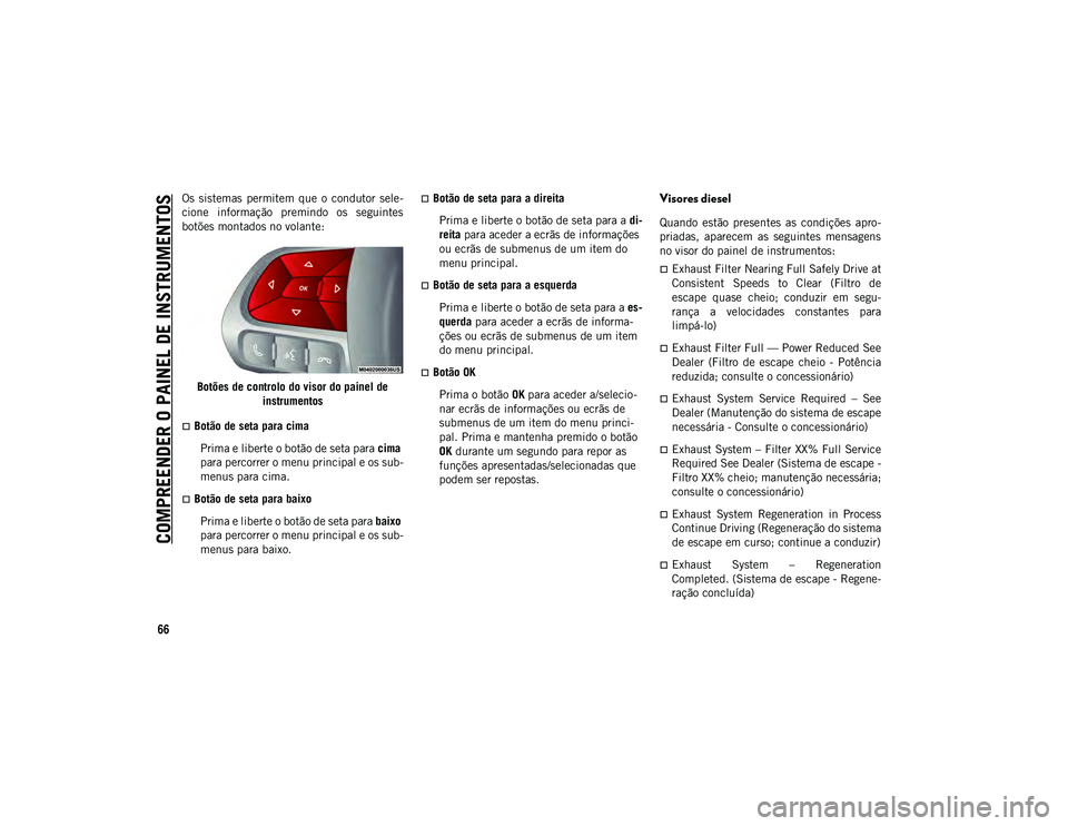 JEEP COMPASS 2020 Manual de Uso e Manutenção (in Portuguese) COMPREENDER O PAINEL DE INSTRUMENTOS
66
Os sistemas permitem que o condutor sele-
cione informação premindo os seguintes
botões montados no volante:
Botões de controlo do visor do painel JEEP COMPASS 2020 Manual de Uso e Manutenção (in Portuguese) COMPREENDER O PAINEL DE INSTRUMENTOS
66
Os sistemas permitem que o condutor sele-
cione informação premindo os seguintes
botões montados no volante:
Botões de controlo do visor do painel