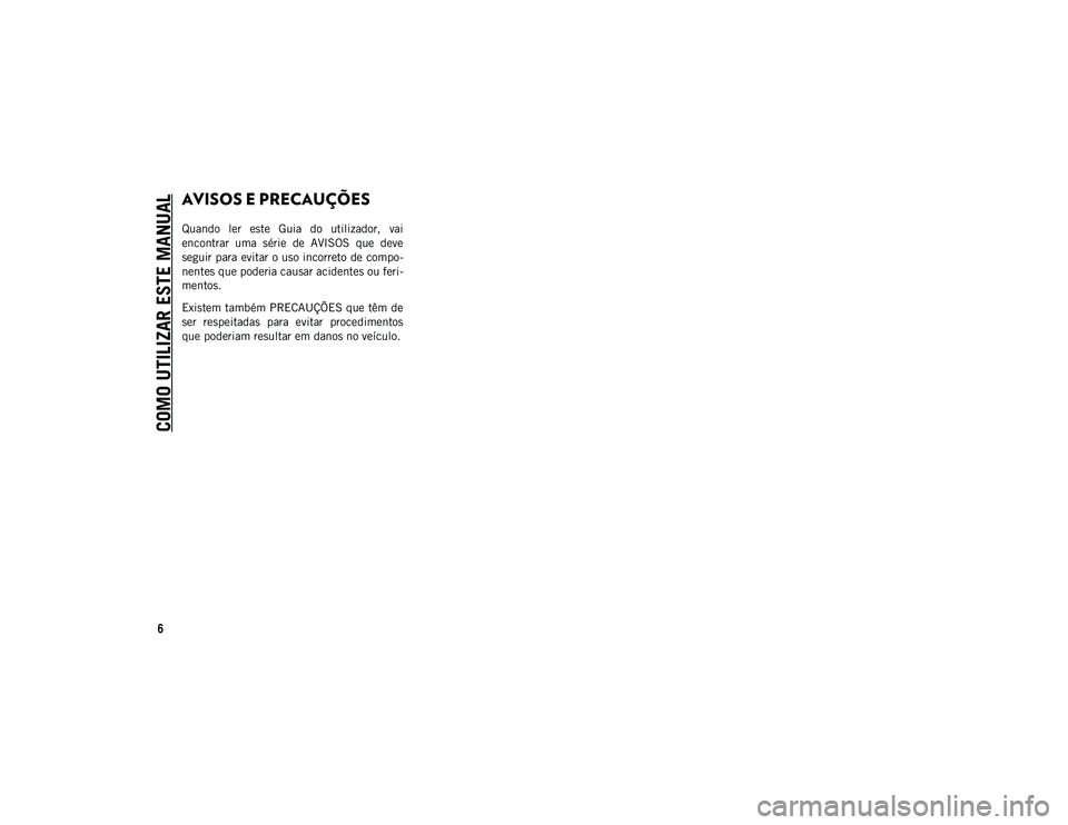 JEEP COMPASS 2020 Manual de Uso e Manutenção (in Portuguese) COMO UTILIZAR ESTE MANUAL
6
AVISOS E PRECAUÇÕES
Quando ler este Guia do utilizador, vai
encontrar uma série de AVISOS que deve
seguir para evitar o uso incorreto de compo-
nentes que po JEEP COMPASS 2020 Manual de Uso e Manutenção (in Portuguese) COMO UTILIZAR ESTE MANUAL
6
AVISOS E PRECAUÇÕES
Quando ler este Guia do utilizador, vai
encontrar uma série de AVISOS que deve
seguir para evitar o uso incorreto de compo-
nentes que po