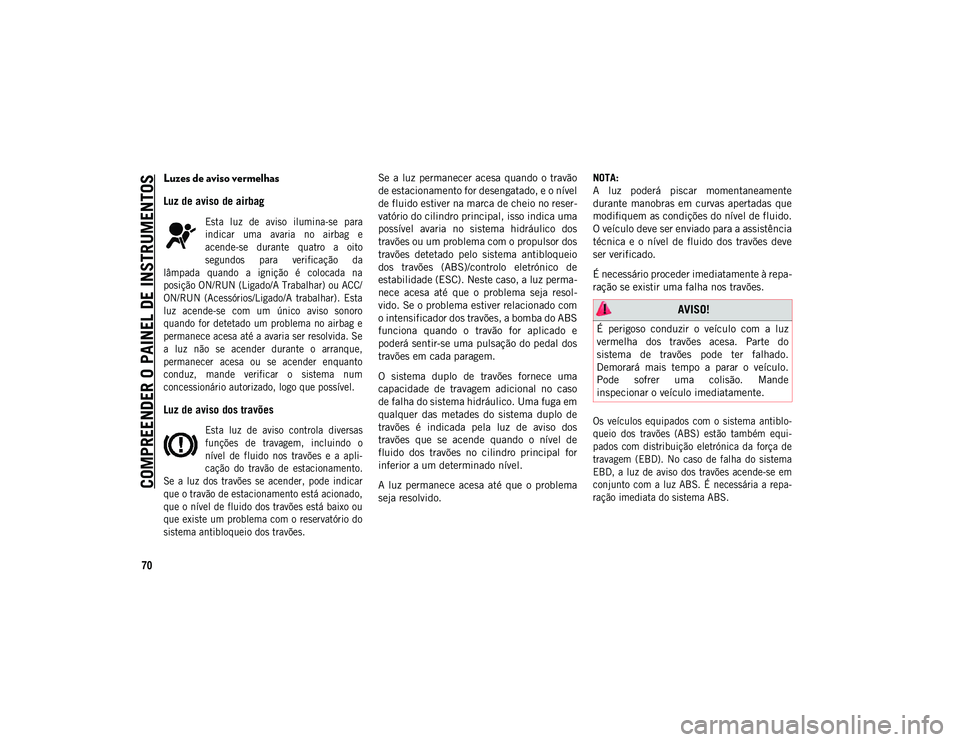 JEEP COMPASS 2020 Manual de Uso e Manutenção (in Portuguese) COMPREENDER O PAINEL DE INSTRUMENTOS
70
Luzes de aviso vermelhas
Luz de aviso de airbag
Esta luz de aviso ilumina-se para
indicar uma avaria no airbag e
acende-se durante quatro a oit JEEP COMPASS 2020 Manual de Uso e Manutenção (in Portuguese) COMPREENDER O PAINEL DE INSTRUMENTOS
70
Luzes de aviso vermelhas
Luz de aviso de airbag
Esta luz de aviso ilumina-se para
indicar uma avaria no airbag e
acende-se durante quatro a oit