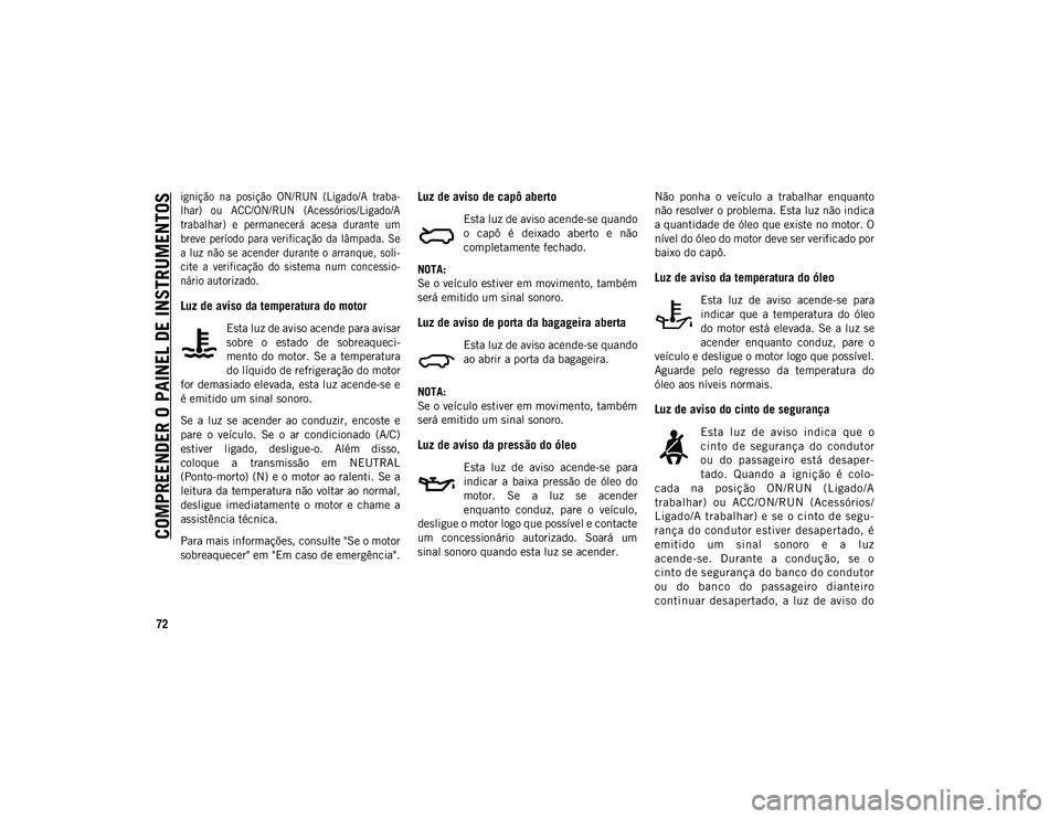 JEEP COMPASS 2020 Manual de Uso e Manutenção (in Portuguese) COMPREENDER O PAINEL DE INSTRUMENTOS
72
ignição na posição ON/RUN (Ligado/A traba-
lhar) ou ACC/ON/RUN (Acessórios/Ligado/A
trabalhar) e permanecerá acesa durante um
breve períod JEEP COMPASS 2020 Manual de Uso e Manutenção (in Portuguese) COMPREENDER O PAINEL DE INSTRUMENTOS
72
ignição na posição ON/RUN (Ligado/A traba-
lhar) ou ACC/ON/RUN (Acessórios/Ligado/A
trabalhar) e permanecerá acesa durante um
breve períod