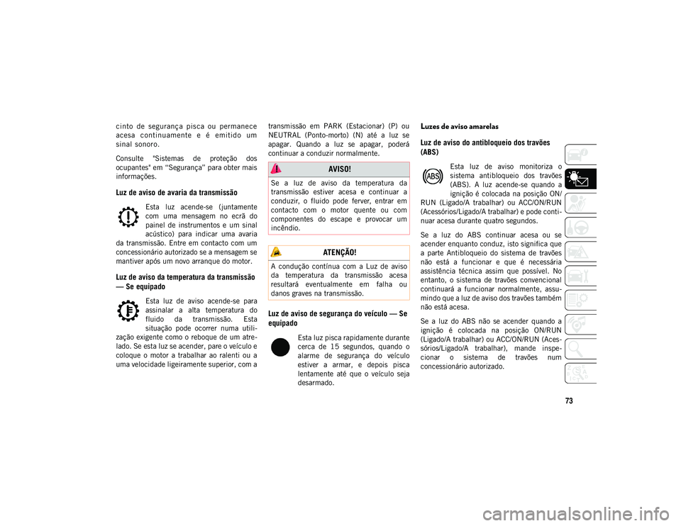 JEEP COMPASS 2020 Manual de Uso e Manutenção (in Portuguese) 73
cinto de seguranç a pis ca ou permane ce
acesa c ontinu amente e é emitid o um
sinal sonor o.
Consulte "Sistemas de proteção dos
ocupantes" em “Segurança” para obt JEEP COMPASS 2020 Manual de Uso e Manutenção (in Portuguese) 73
cinto de seguranç a pis ca ou permane ce
acesa c ontinu amente e é emitid o um
sinal sonor o.
Consulte "Sistemas de proteção dos
ocupantes" em “Segurança” para obt