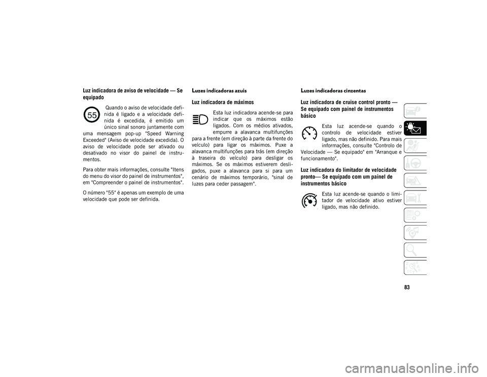 JEEP COMPASS 2020 Manual de Uso e Manutenção (in Portuguese) 83
Luz indicadora de aviso de velocidade — Se
equipado
Quando o aviso de velocidade defi-
nida é ligado e a velocidade defi -
nida é excedida, é emitido um
único sinal sonoro juntam JEEP COMPASS 2020 Manual de Uso e Manutenção (in Portuguese) 83
Luz indicadora de aviso de velocidade — Se
equipado
Quando o aviso de velocidade defi-
nida é ligado e a velocidade defi -
nida é excedida, é emitido um
único sinal sonoro juntam