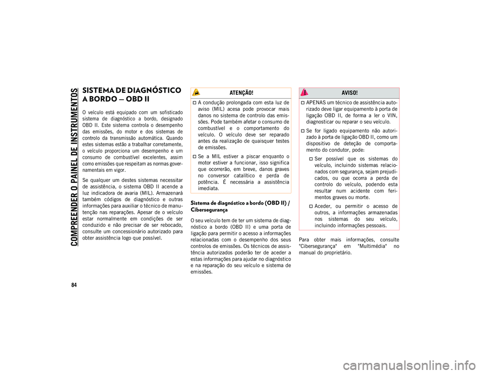 JEEP COMPASS 2020 Manual de Uso e Manutenção (in Portuguese) COMPREENDER O PAINEL DE INSTRUMENTOS
84
SISTEMA DE DIAGNÓSTICO
A BORDO — OBD II
O veículo está equipado com um sofisticado
sistema de diagnóstico a bordo, designado
OBD II. Este JEEP COMPASS 2020 Manual de Uso e Manutenção (in Portuguese) COMPREENDER O PAINEL DE INSTRUMENTOS
84
SISTEMA DE DIAGNÓSTICO
A BORDO — OBD II
O veículo está equipado com um sofisticado
sistema de diagnóstico a bordo, designado
OBD II. Este