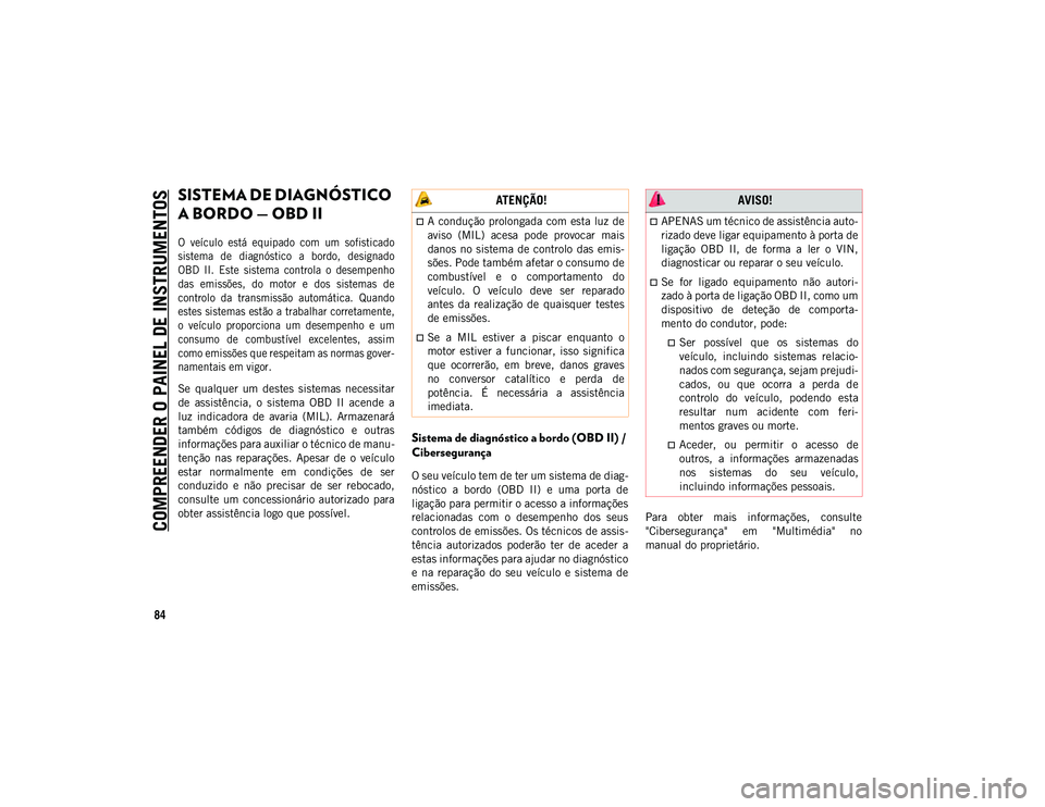 JEEP COMPASS 2020  Manual de Uso e Manutenção (in Portuguese) COMPREENDER O PAINEL DE INSTRUMENTOS
84
SISTEMA DE DIAGNÓSTICO 
A BORDO — OBD II  

O  veículo  está  equipado  com  um  sofisticado
sistema  de  diagnóstico  a  bordo,  designado
OBD  II.  Este