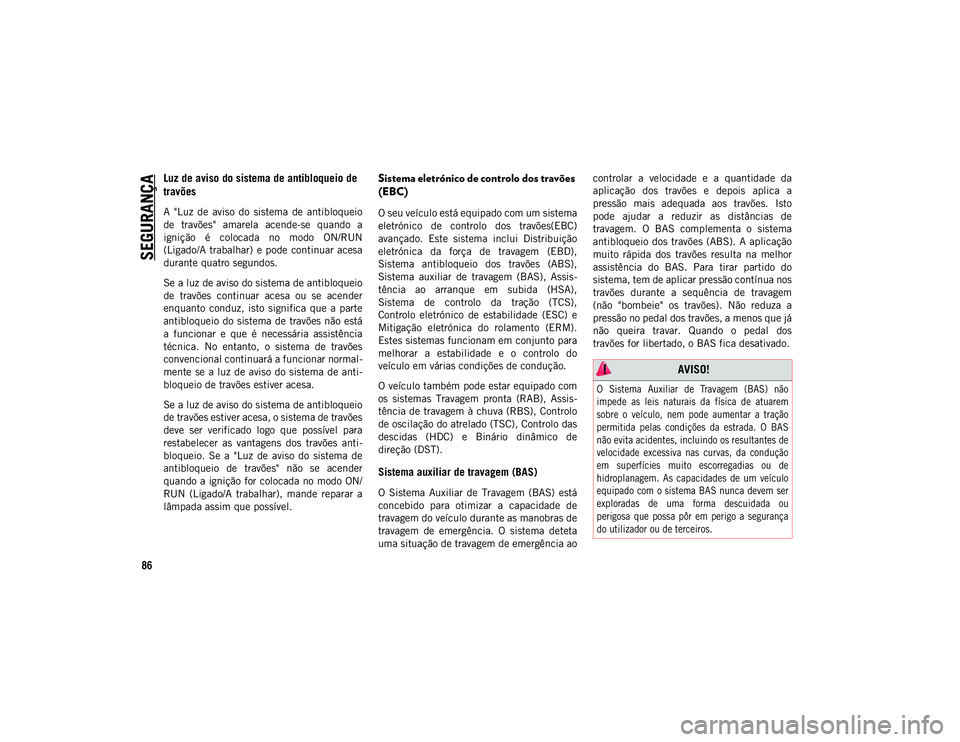 JEEP COMPASS 2020 Manual de Uso e Manutenção (in Portuguese) SEGURANÇA
86
Luz de aviso do sistema de antibloqueio de
travões
A "Luz de aviso do sistema de antibloqueio
de travões" amarela acende-se quando a
ignição é colocada no m JEEP COMPASS 2020 Manual de Uso e Manutenção (in Portuguese) SEGURANÇA
86
Luz de aviso do sistema de antibloqueio de
travões
A "Luz de aviso do sistema de antibloqueio
de travões" amarela acende-se quando a
ignição é colocada no m