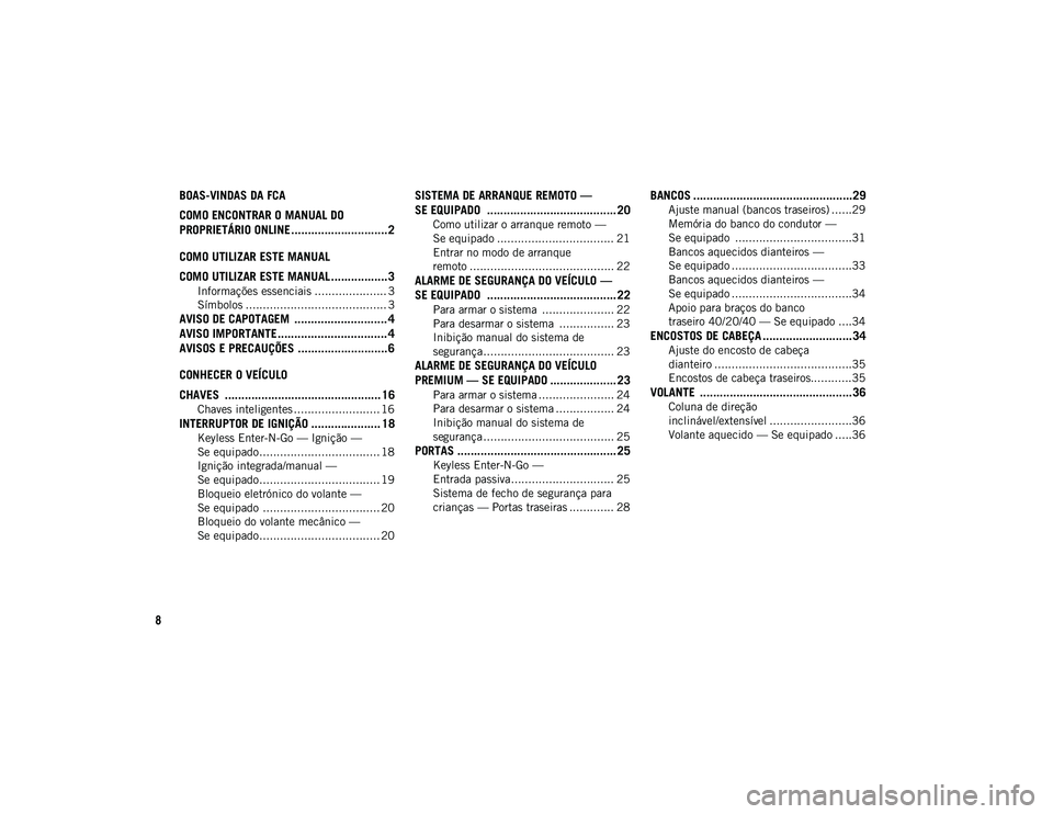 JEEP COMPASS 2020 Manual de Uso e Manutenção (in Portuguese) 8
BOAS-VINDAS DA FCA
COMO ENCONTRAR O MANUAL DO
PROPRIETÁRIO ONLINE ............................. 2
COMO UTILIZAR ESTE MANUAL
COMO UTILIZAR ESTE MANUAL ................. 3
Informações essenciais JEEP COMPASS 2020 Manual de Uso e Manutenção (in Portuguese) 8
BOAS-VINDAS DA FCA
COMO ENCONTRAR O MANUAL DO
PROPRIETÁRIO ONLINE ............................. 2
COMO UTILIZAR ESTE MANUAL
COMO UTILIZAR ESTE MANUAL ................. 3
Informações essenciais