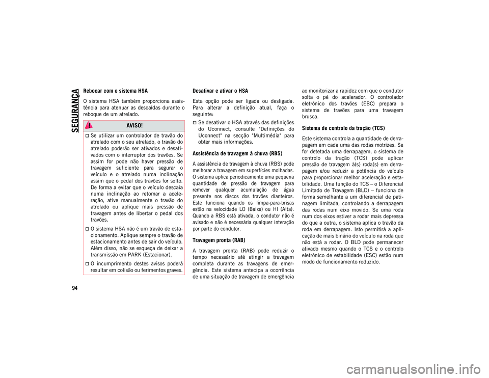 JEEP COMPASS 2020  Manual de Uso e Manutenção (in Portuguese) SEGURANÇA
94
Rebocar com o sistema HSA
O  sistema  HSA  também  proporciona  assis-
tência  para  atenuar  as  descaídas  durante  o
reboque de um atrelado.
Desativar e ativar o HSA
Esta  opção 