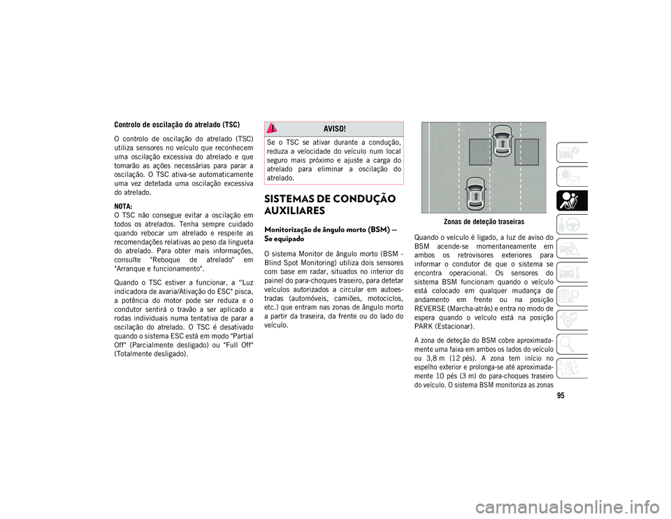 JEEP COMPASS 2020  Manual de Uso e Manutenção (in Portuguese) 95
Controlo de oscilação do atrelado (TSC)  
O  controlo  de  oscilação  do  atrelado  (TSC)
utiliza  sensores  no  veículo  que  reconhecem
uma  oscilação  excessiva  do  atrelado  e  que
toma
