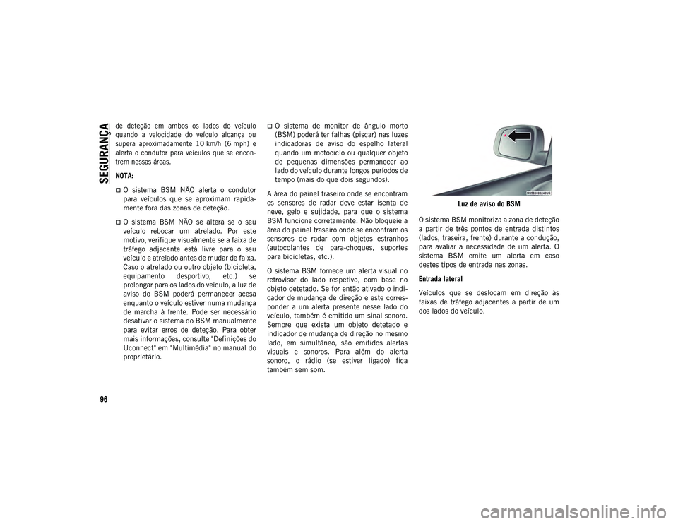 JEEP COMPASS 2020 Manual de Uso e Manutenção (in Portuguese) SEGURANÇA
96
de deteção em ambos os lados do veículo
quando a velocidade do veículo alcança ou
supera aproximadamente 10 km/h (6 mph) e
alerta o condutor para veículos qu JEEP COMPASS 2020 Manual de Uso e Manutenção (in Portuguese) SEGURANÇA
96
de deteção em ambos os lados do veículo
quando a velocidade do veículo alcança ou
supera aproximadamente 10 km/h (6 mph) e
alerta o condutor para veículos qu