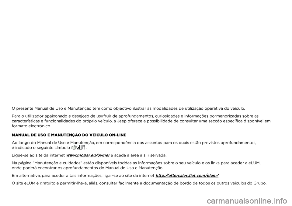 JEEP COMPASS 2021  Manual de Uso e Manutenção (in Portuguese) O presente Manual de Uso e Manutenção tem como objectivo ilustrar as modalidades de utilização operativa do veículo.
Para o utilizador apaixonado e desejoso de usufruir de aprofundamentos, curios