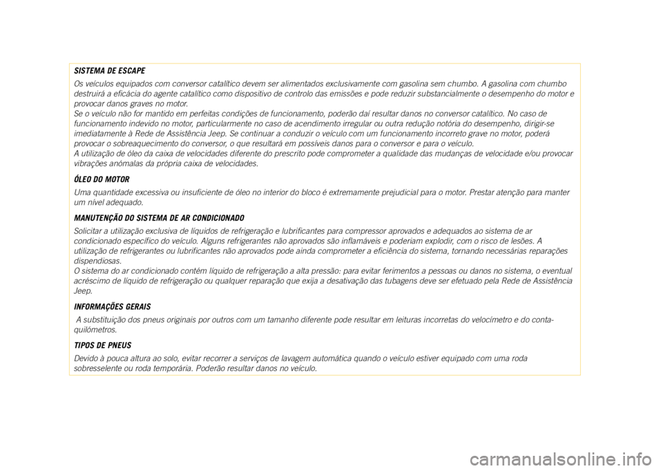 JEEP COMPASS 2021 Manual de Uso e Manutenção (in Portuguese) SISTEMA DE ESCAPE
Os veículos equipados com conversor catalítico devem ser alimentad\
os exclusivamente com gasolina sem chumbo. A gasolina com chumbo
destruirá a eficácia do agente catalítico c JEEP COMPASS 2021 Manual de Uso e Manutenção (in Portuguese) SISTEMA DE ESCAPE
Os veículos equipados com conversor catalítico devem ser alimentad\
os exclusivamente com gasolina sem chumbo. A gasolina com chumbo
destruirá a eficácia do agente catalítico c