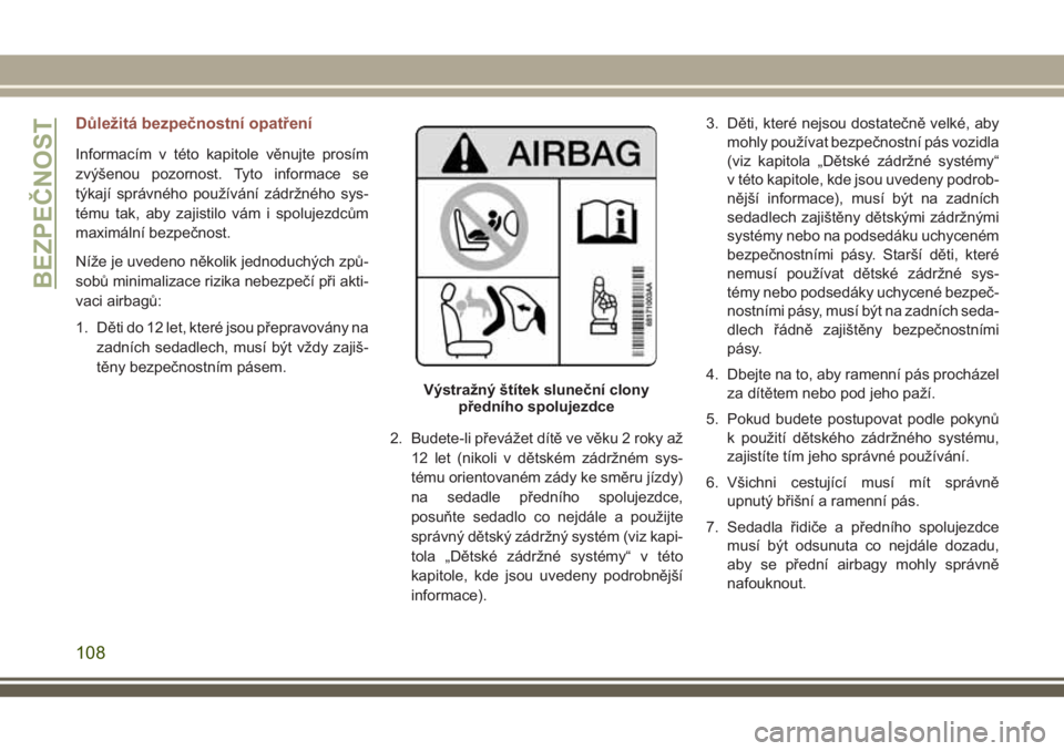 JEEP COMPASS 2018  Návod k použití a údržbě (in Czech) Důležitá bezpečnostní opatření
Informacím v této kapitole věnujte prosím
zvýšenou pozornost. Tyto informace se
týkají správného používání zádržného sys-
tému tak, aby zajistil