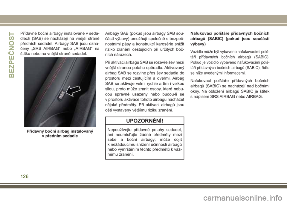 JEEP COMPASS 2018  Návod k použití a údržbě (in Czech) Přídavné boční airbagy instalované v seda-
dlech (SAB) se nacházejí na vnější straně
předních sedadel. Airbagy SAB jsou ozna-
čeny „SRS AIRBAG“ nebo „AIRBAG“ na
štítku nebo na