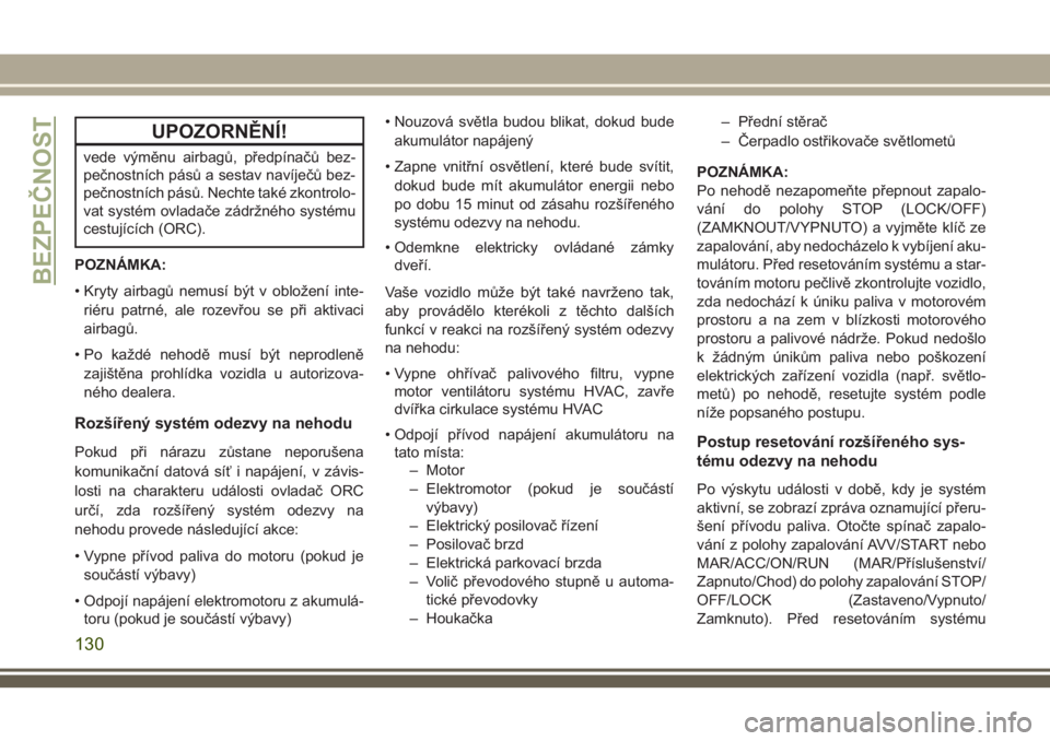 JEEP COMPASS 2018  Návod k použití a údržbě (in Czech) UPOZORNĚNÍ!
vede výměnu airbagů, předpínačů bez-
pečnostních pásů a sestav navíječů bez-
pečnostních pásů. Nechte také zkontrolo-
vat systém ovladače zádržného systému
cestu