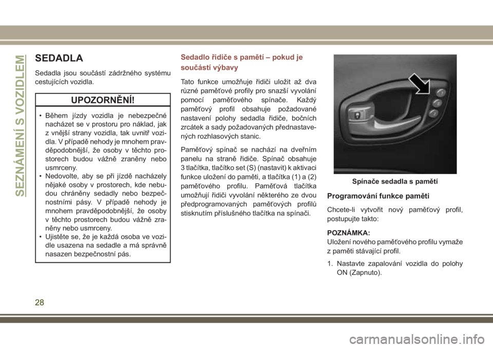 JEEP COMPASS 2018 Návod k použití a údržbě (in Czech) SEDADLA
Sedadla jsou součástí zádržného systému
cestujících vozidla.
UPOZORNĚNÍ!
• Během jízdy vozidla je nebezpečné
nacházet se v prostoru pro náklad, jak
z vnější strany vozidl JEEP COMPASS 2018 Návod k použití a údržbě (in Czech) SEDADLA
Sedadla jsou součástí zádržného systému
cestujících vozidla.
UPOZORNĚNÍ!
• Během jízdy vozidla je nebezpečné
nacházet se v prostoru pro náklad, jak
z vnější strany vozidl