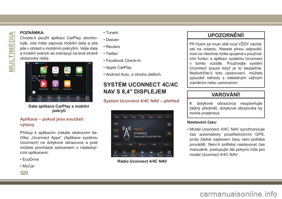 JEEP COMPASS 2018 Návod k použití a údržbě (in Czech) POZNÁMKA:
Chcete-li použít aplikaci CarPlay zkontro-
lujte, zda máte zapnuta mobilní data a zda
jste v oblasti s mobilním pokrytím. Vaše data
a mobilní pokrytí se zobrazují na levé straně JEEP COMPASS 2018 Návod k použití a údržbě (in Czech) POZNÁMKA:
Chcete-li použít aplikaci CarPlay zkontro-
lujte, zda máte zapnuta mobilní data a zda
jste v oblasti s mobilním pokrytím. Vaše data
a mobilní pokrytí se zobrazují na levé straně