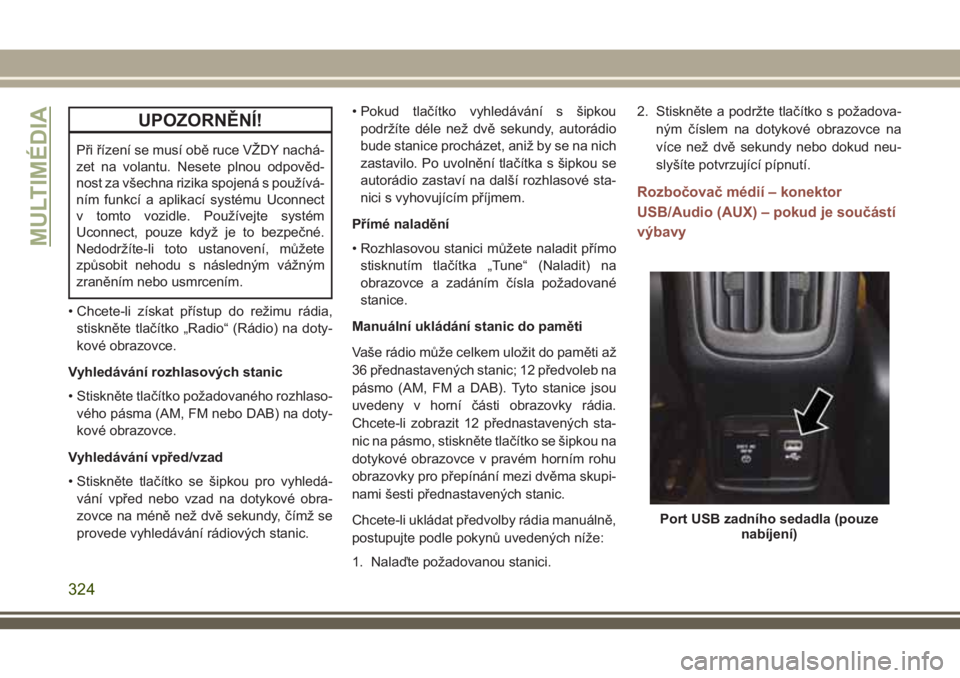 JEEP COMPASS 2018 Návod k použití a údržbě (in Czech) UPOZORNĚNÍ!
Při řízení se musí obě ruce VŽDY nachá-
zet na volantu. Nesete plnou odpověd-
nost za všechna rizika spojená s používá-
ním funkcí a aplikací systému Uconnect
v tomto v JEEP COMPASS 2018 Návod k použití a údržbě (in Czech) UPOZORNĚNÍ!
Při řízení se musí obě ruce VŽDY nachá-
zet na volantu. Nesete plnou odpověd-
nost za všechna rizika spojená s používá-
ním funkcí a aplikací systému Uconnect
v tomto v