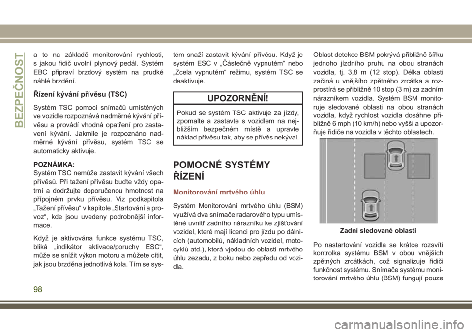 JEEP COMPASS 2018  Návod k použití a údržbě (in Czech) a to na základě monitorování rychlosti,
s jakou řidič uvolní plynový pedál. Systém
EBC připraví brzdový systém na prudké
náhlé brzdění.
Řízení kývání přívěsu (TSC)
Systém 