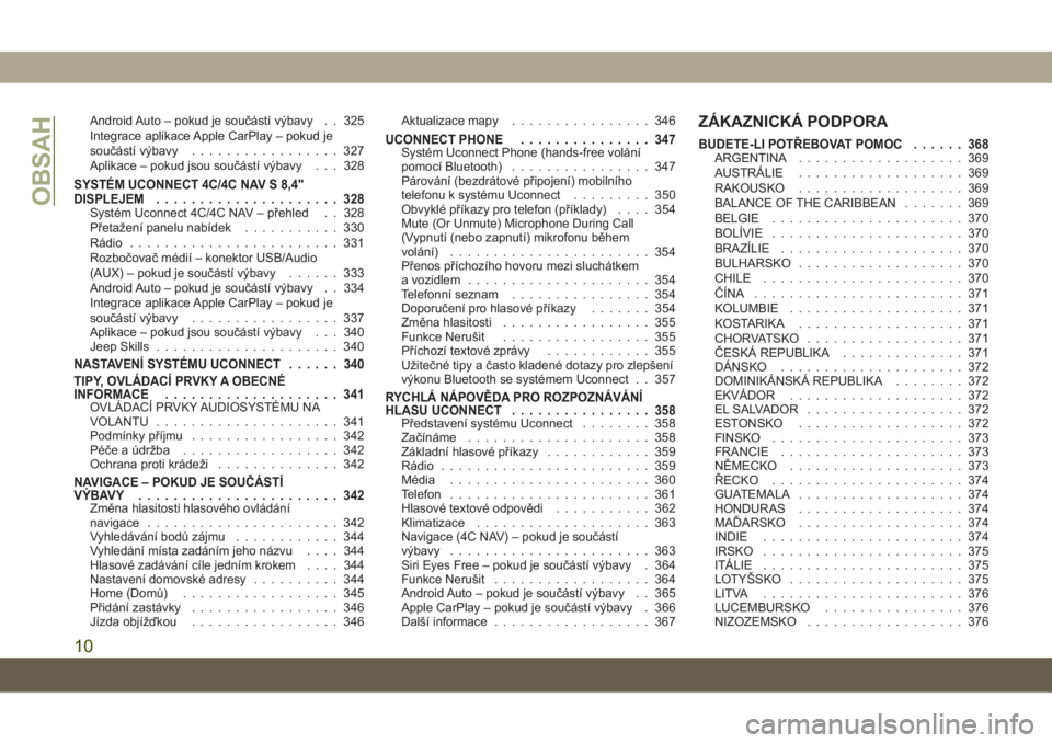 JEEP COMPASS 2019  Návod k použití a údržbě (in Czech) Android Auto – pokud je součástí výbavy . . 325
Integrace aplikace Apple CarPlay – pokud je
součástí výbavy................. 327
Aplikace – pokud jsou součástí výbavy . . . 328
SYST�