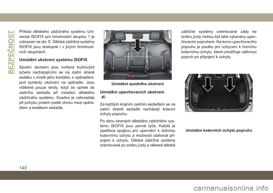 JEEP COMPASS 2019 Návod k použití a údržbě (in Czech) Příklad dětského zádržného systému Uni-
versal ISOFIX pro hmotnostní skupinu 1 je
zobrazen na obr. E. Dětské zádržné systémy
ISOFIX jsou dostupné i v jiných hmotnost-
ních skupinách JEEP COMPASS 2019 Návod k použití a údržbě (in Czech) Příklad dětského zádržného systému Uni-
versal ISOFIX pro hmotnostní skupinu 1 je
zobrazen na obr. E. Dětské zádržné systémy
ISOFIX jsou dostupné i v jiných hmotnost-
ních skupinách
