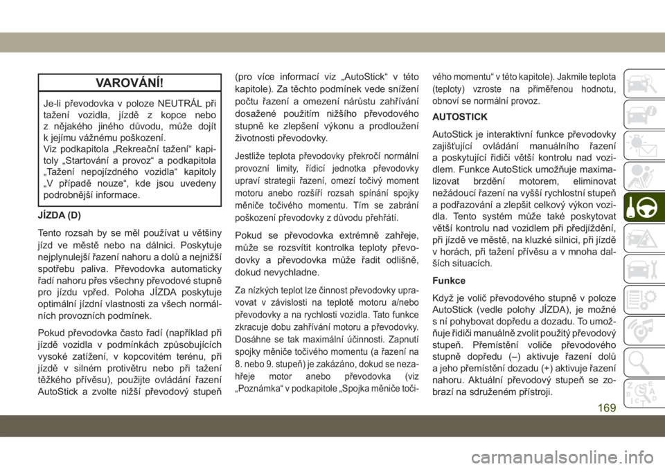 JEEP COMPASS 2019  Návod k použití a údržbě (in Czech) VAROVÁNÍ!
Je-li převodovka v poloze NEUTRÁL při
tažení vozidla, jízdě z kopce nebo
z nějakého jiného důvodu, může dojít
k jejímu vážnému poškození.
Viz podkapitola „Rekreační