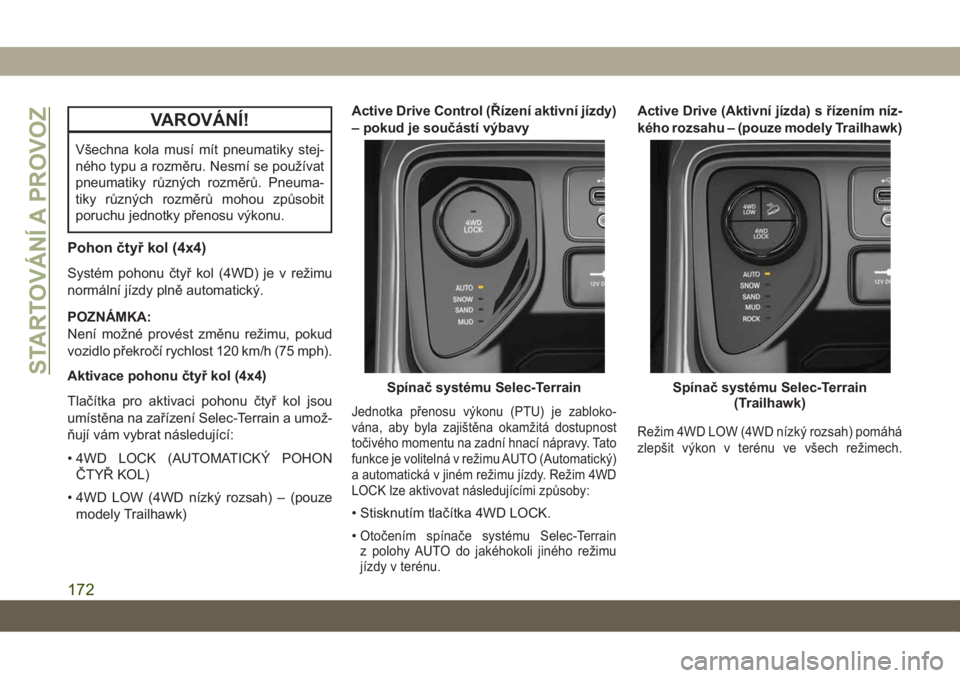 JEEP COMPASS 2019  Návod k použití a údržbě (in Czech) VAROVÁNÍ!
Všechna kola musí mít pneumatiky stej-
ného typu a rozměru. Nesmí se používat
pneumatiky různých rozměrů. Pneuma-
tiky různých rozměrů mohou způsobit
poruchu jednotky pře