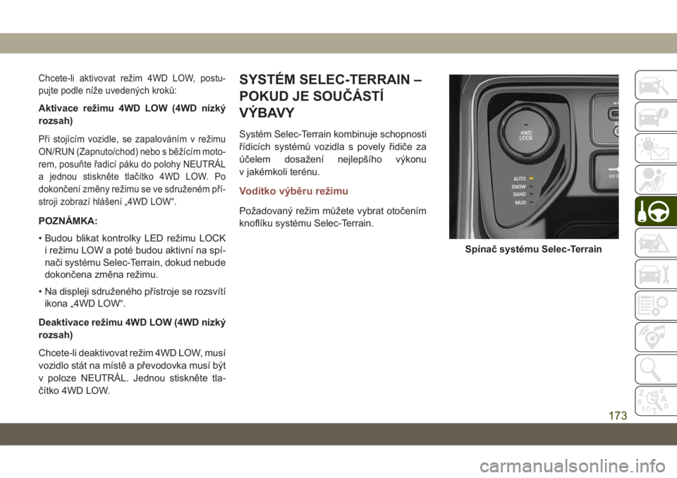 JEEP COMPASS 2019  Návod k použití a údržbě (in Czech) Chcete-li aktivovat režim 4WD LOW, postu-
pujte podle níže uvedených kroků:
Aktivace režimu 4WD LOW (4WD nízký
rozsah)
Při stojícím vozidle, se zapalováním v režimu
ON/RUN (Zapnuto/chod)