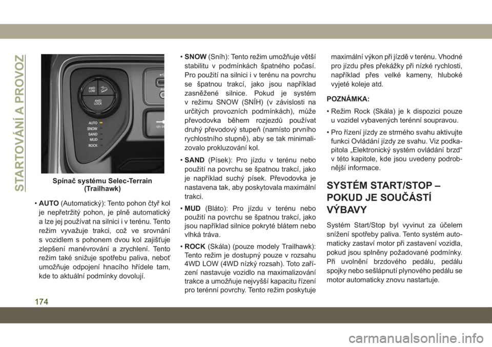 JEEP COMPASS 2019  Návod k použití a údržbě (in Czech) •AUTO(Automatický): Tento pohon čtyř kol
je nepřetržitý pohon, je plně automatický
a lze jej používat na silnici i v terénu. Tento
režim vyvažuje trakci, což ve srovnání
s vozidlem s