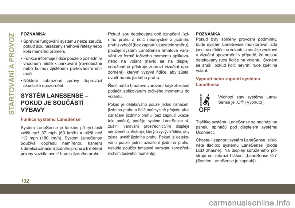 JEEP COMPASS 2019  Návod k použití a údržbě (in Czech) POZNÁMKA:
• Správné fungování systému nelze zaručit,
pokud jsou nasazeny sněhové řetězy nebo
kola menšího průměru.
• Funkce informuje řidiče pouze o posledním
vhodném místě k 