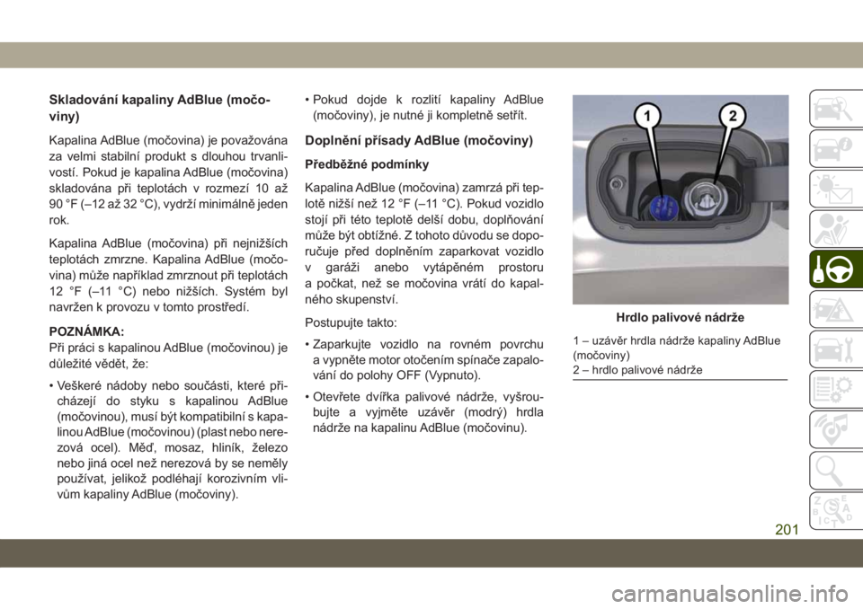 JEEP COMPASS 2019  Návod k použití a údržbě (in Czech) Skladování kapaliny AdBlue (močo-
viny)
Kapalina AdBlue (močovina) je považována
za velmi stabilní produkt s dlouhou trvanli-
vostí. Pokud je kapalina AdBlue (močovina)
skladována při teplo