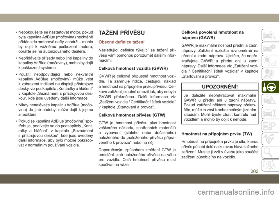 JEEP COMPASS 2019  Návod k použití a údržbě (in Czech) • Nepokoušejte se nastartovat motor, pokud
byla kapalina AdBlue (močovina) nechtěně
přidána do motorové nafty v nádrži – mohlo
by dojít k vážnému poškození motoru,
obraťte se na au