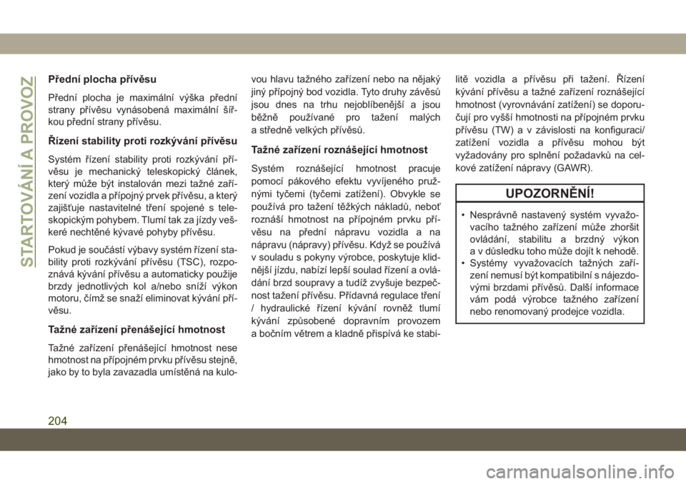 JEEP COMPASS 2019  Návod k použití a údržbě (in Czech) Přední plocha přívěsu
Přední plocha je maximální výška přední
strany přívěsu vynásobená maximální šíř-
kou přední strany přívěsu.
Řízení stability proti rozkývání př