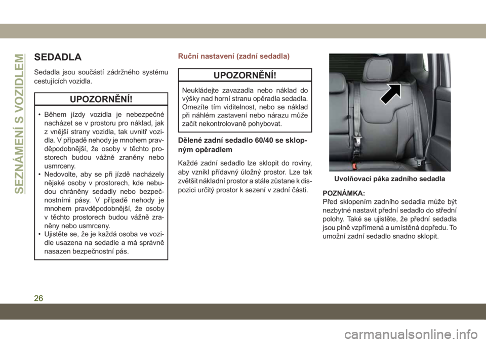 JEEP COMPASS 2019 Návod k použití a údržbě (in Czech) SEDADLA
Sedadla jsou součástí zádržného systému
cestujících vozidla.
UPOZORNĚNÍ!
• Během jízdy vozidla je nebezpečné
nacházet se v prostoru pro náklad, jak
z vnější strany vozidl JEEP COMPASS 2019 Návod k použití a údržbě (in Czech) SEDADLA
Sedadla jsou součástí zádržného systému
cestujících vozidla.
UPOZORNĚNÍ!
• Během jízdy vozidla je nebezpečné
nacházet se v prostoru pro náklad, jak
z vnější strany vozidl