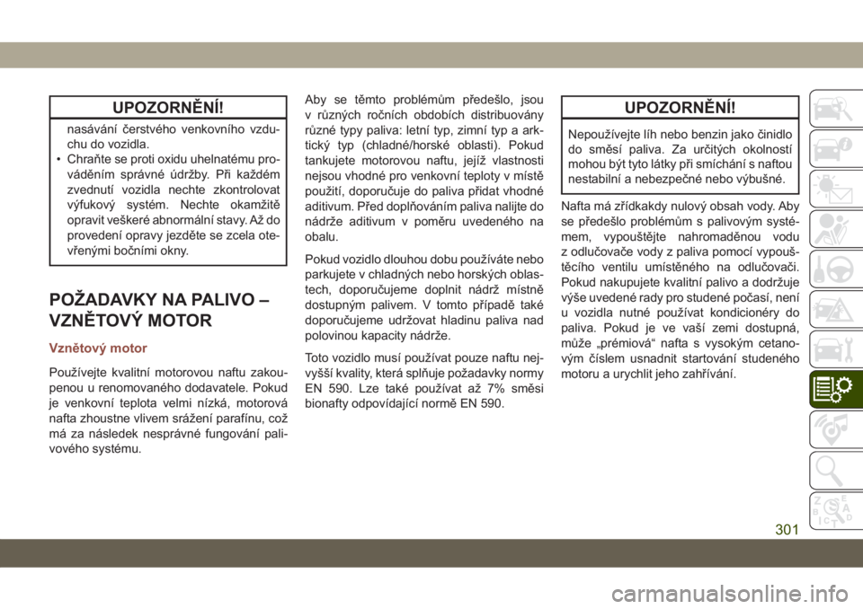JEEP COMPASS 2019 Návod k použití a údržbě (in Czech) UPOZORNĚNÍ!
nasávání čerstvého venkovního vzdu-
chu do vozidla.
• Chraňte se proti oxidu uhelnatému pro-
váděním správné údržby. Při každém
zvednutí vozidla nechte zkontrolovat
JEEP COMPASS 2019 Návod k použití a údržbě (in Czech) UPOZORNĚNÍ!
nasávání čerstvého venkovního vzdu-
chu do vozidla.
• Chraňte se proti oxidu uhelnatému pro-
váděním správné údržby. Při každém
zvednutí vozidla nechte zkontrolovat