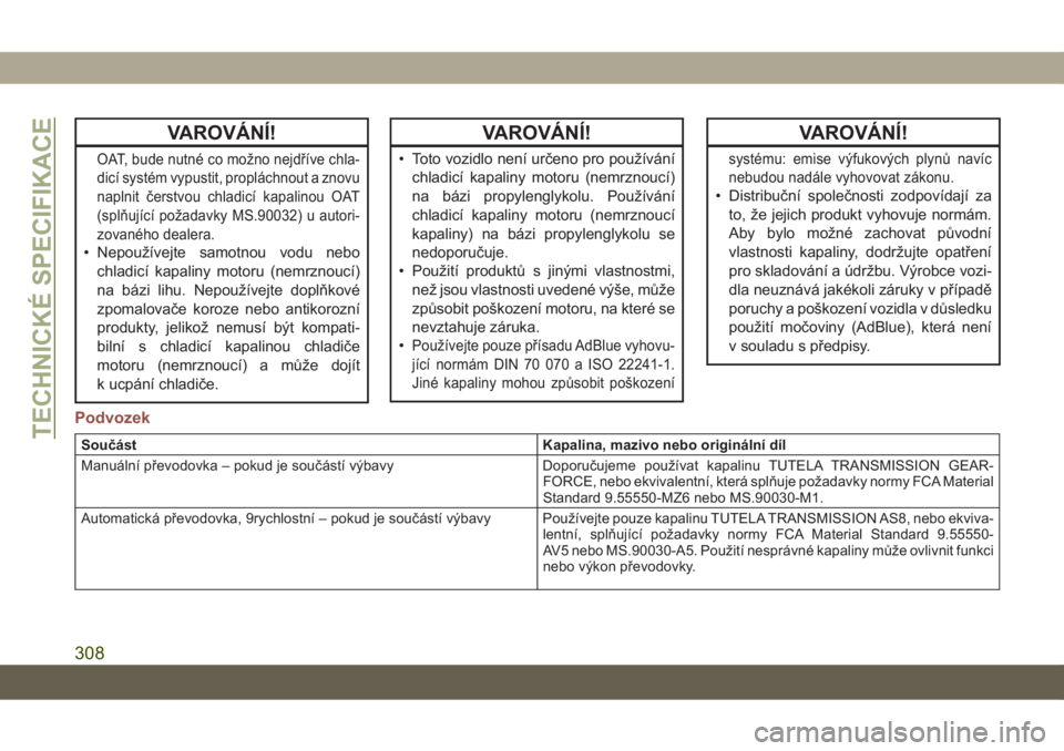 JEEP COMPASS 2019 Návod k použití a údržbě (in Czech) VAROVÁNÍ!
OAT, bude nutné co možno nejdříve chla-
dicí systém vypustit, propláchnout a znovu
naplnit čerstvou chladicí kapalinou OAT
(splňující požadavky MS.90032) u autori-
zovaného d JEEP COMPASS 2019 Návod k použití a údržbě (in Czech) VAROVÁNÍ!
OAT, bude nutné co možno nejdříve chla-
dicí systém vypustit, propláchnout a znovu
naplnit čerstvou chladicí kapalinou OAT
(splňující požadavky MS.90032) u autori-
zovaného d