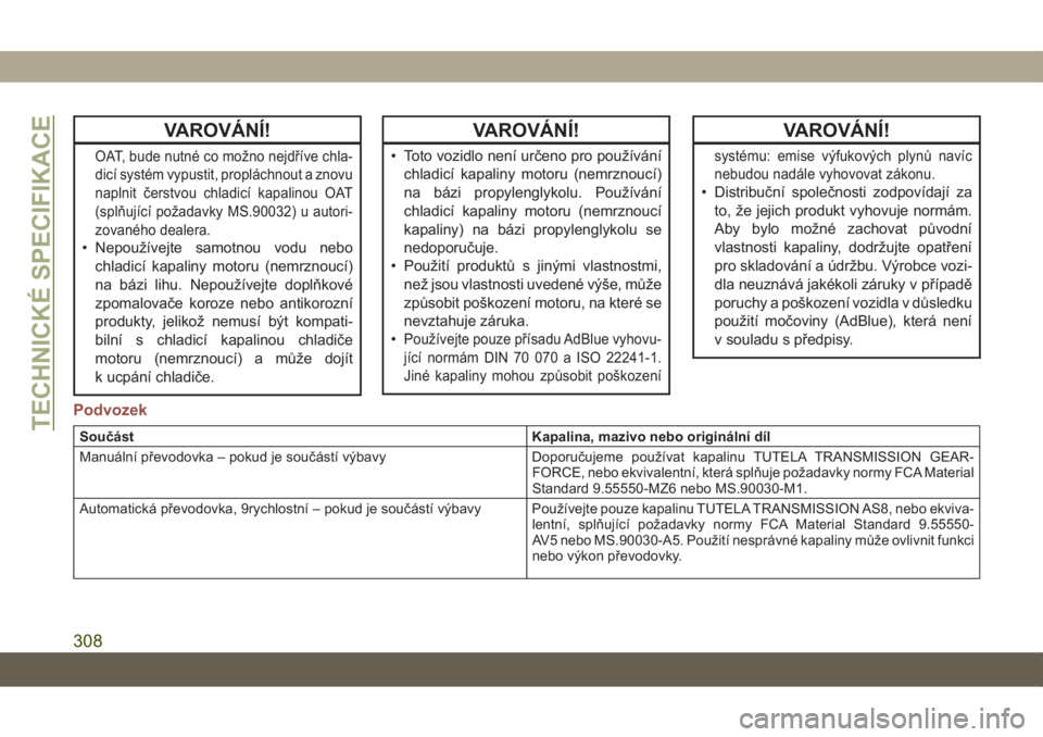 JEEP COMPASS 2019  Návod k použití a údržbě (in Czech) VAROVÁNÍ!
OAT, bude nutné co možno nejdříve chla-
dicí systém vypustit, propláchnout a znovu
naplnit čerstvou chladicí kapalinou OAT
(splňující požadavky MS.90032) u autori-
zovaného d